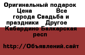 Оригинальный подарок › Цена ­ 5 000 - Все города Свадьба и праздники » Другое   . Кабардино-Балкарская респ.